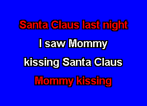 I saw Mommy

kissing Santa Claus