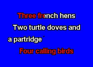 Three french hens

Four calling birds