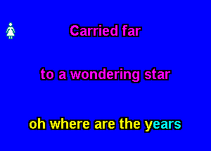 oh where are the years