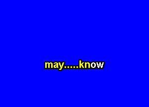 may ..... know