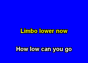 Limbo lower now

How low can you go