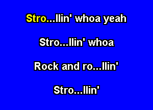 Stro...llin' whoa yeah

Stro...llin' whoa
Rock and ro...llin'

Stro...llin'