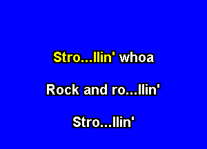 Stro...llin' whoa

Rock and ro...llin'

Stro...llin'