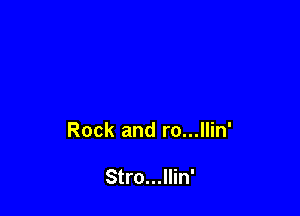 Rock and ro...llin'

Stro...llin'