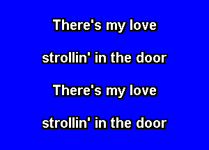 There's my love

strollin' in the door

There's my love

strollin' in the door