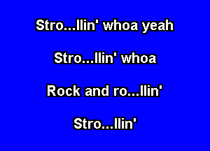 Stro...llin' whoa yeah

Stro...llin' whoa
Rock and ro...llin'

Stro...llin'