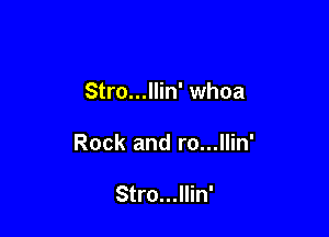 Stro...llin' whoa

Rock and ro...llin'

Stro...llin'