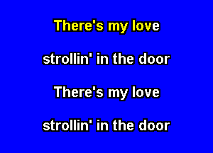 There's my love

strollin' in the door

There's my love

strollin' in the door
