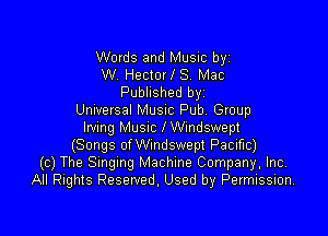 Words and Music byz
W. HectorlS. Mac
Published byz
Universal MUSIC Pub. Group

lmng Musnc ledswept
(Songs of Wmdswept Pacific)
(c) The Smgmg Machine Company, Inc,
All Rights Reserved. Used by Permission.