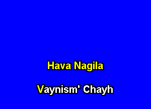 Hava Nagila

Vaynism' Chayh