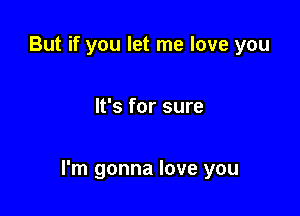 But if you let me love you

It's for sure

I'm gonna love you