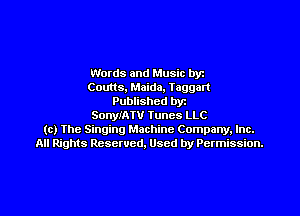 Words and Music byz
Coutts, Maida, Taggart
Published byt
SonyIATV Tunes LLC
(c) The Singing Machine Company. Inc.
All Rights Reserved, Used by Permission.