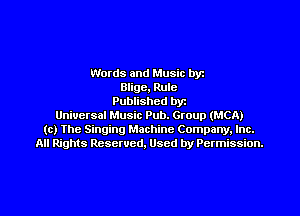 Words and Music byz
Blige, Rule
Published byt
Universal Music Pub. Group (MCA)
(c) The Singing Machine Company. Inc.
All Rights Reserved, Used by Permission.