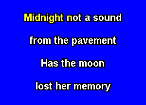 Midnight not a sound
from the pavement

Has the moon

lost her memory