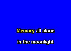 Memory all alone

in the moonlight