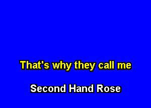 That's why they call me

Second Hand Rose
