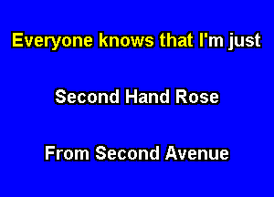 Everyone knows that I'm just

Second Hand Rose

From Second Avenue