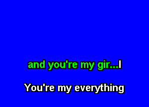 and you're my gir...l

You're my everything