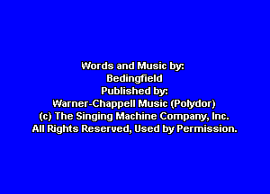 Words and Music byz
Bedingfield
Published byt
Warner-Chappell Music (Potydor)
(c) The Singing Machine Company. Inc.
All Rights Reserved, Used by Permission.
