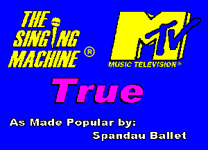 fllf e I
5mm 5a
MMIMG)

MUSIC TELEVISI

As Made Popular byu
Spandau Ballet