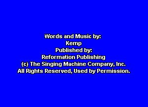 Words and Music byz
Kemp
Published byt
Reformation Publishing
(c) The Singing Machine Company. Inc.
All Rights Reserved, Used by Permission.