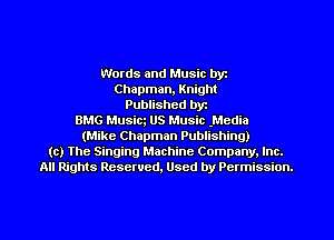Words and Music byz
Chapman, Knight
Published byr
BMG Musicg US Music Media
(Mike Chapman Publishing)
(c) The Singing Machine Company. Inc.
All Rights Reserved, Used by Permission.