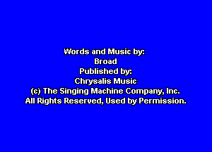 Words and Music by
Broad
Published by

Chrysalis Music
(c) Ihe Singing Machine Company, Inc.
All Rights Reserved. Used by Permission.