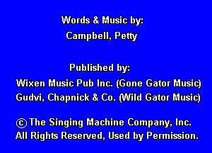Words a Music byi
Campbell, Petty

Published byi

Wixen Music Pub Inc. (Gone Gator Music)
Gudvi, Chapnick a C0. (Wild Gator Music)

szThe Singing Machine Company, Inc.
All Rights Reserved, Used by Permission.