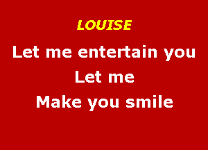 LOUISE

Let me entertain you

Let me
Make you smile