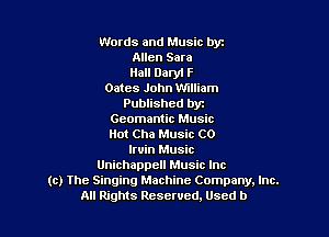 Words and Music byz
Allen Sara
Hall Uary1 F
Oates John Vfllliam
Published byz

Geomantic Music
Hot Cha Music C0
Iruin Music
Unichappell Music Inc
(c) the Singing Machine Company, Inc.
Ail Rights Reserved. Used b