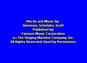 Words and Music byz
Hummon, Schelske, Scott
Published byt
Famous Music Corporation
(c) The Singing Machine Company. Inc.
All Rights Reserved, Used by Permission.