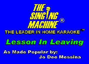 fill a
.S'IME'WG'

Mlgfll'llan

THE LEADER IN HOME KARAOKE W

Lesson In Leaving

As Made Popular by
Jo Dee Messina