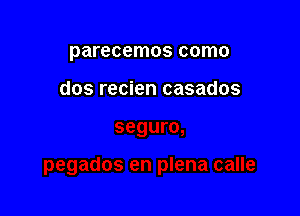 parecemos como

dos recien casados