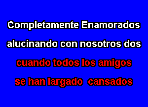 Completamente Enamorados

alucinando con nosotros dos