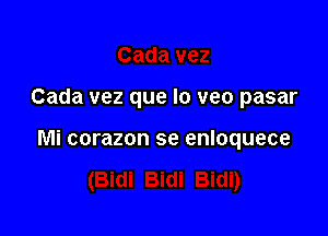 Cada vez que lo veo pasar

Mi corazon se enloquece