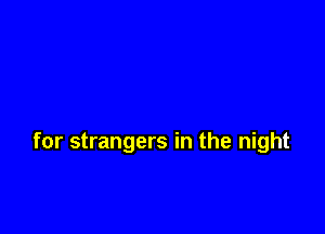for strangers in the night