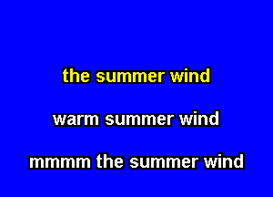 the summer wind

warm summer wind

mmmm the summer wind