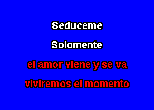 Seduceme

Solomente