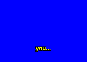 you...
