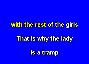 with the rest of the girls

That is why the lady

is a tramp