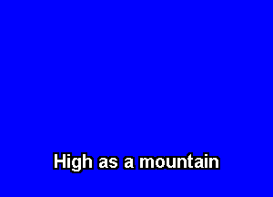 High as a mountain