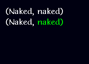 (Naked, naked)
(Naked, naked)