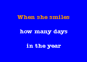 When she smiles

how many days

in the year