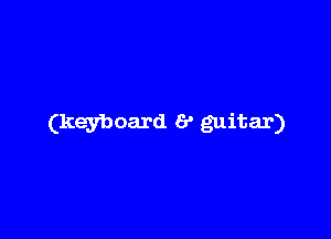 (keyboard 6' guitar)
