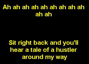 Ah ah ah ah ah ah ah ah ah
ah ah

Sit right back and you'll
hear a tale of a hustler
around my way
