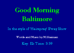 Good Morning
BaltiInore

In the style of 'I'IaimprayJ B'way Show

Words and Music by M.Shsimsn

KEYS Eb Time 339