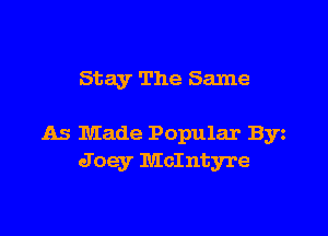 Stay The Same

As Made Popular Byz
Joey McIntyre
