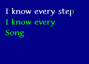 I know every step
I know every

Song