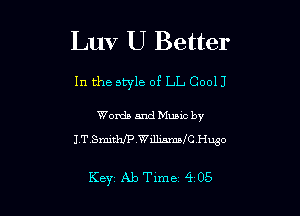 Luv U Better

In the style of LL C0013

Words and Mumc by
JTVSmithH?WillismBJCHugo

Key Ab Time 4 05