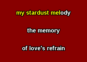 my stardust melody

the memory

of love's refrain